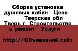 Сборка установка душевых кабин › Цена ­ 3 000 - Тверская обл., Тверь г. Строительство и ремонт » Услуги   